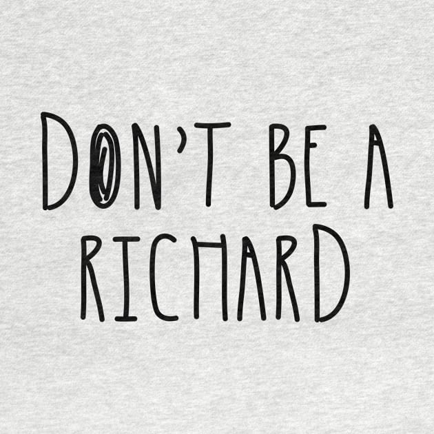 Don't Be a Richard | Funny Phrase Saying Comment Sarcastic Joke Humor Funny by johnii1422